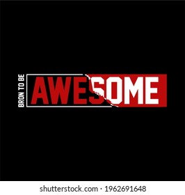 Bron To Be Awesome typography quotes t-shirt design. 