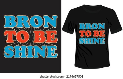 Bron To Be Shine T-shirt Design Illustration