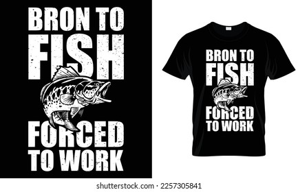 Bron to Fish forced to work, Fishing T-shirt design Template vector