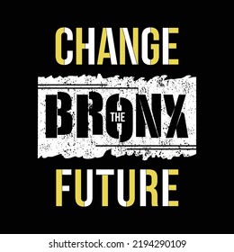 the bronx modern and stylish typography slogan. change the future. abstract design with the grunge style. vector illustration for print tee shirt