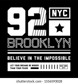 Brooklyn. New York. Believe in the impossible. Tee print with slogan. Typography for t shirt, hoodie or sweatshirt.