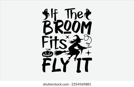 If The Broom Fits Fly It - Halloween t-shirt design,  Halloween Svg, typography design, Digital file download, Vector template for cards posters and banners.
