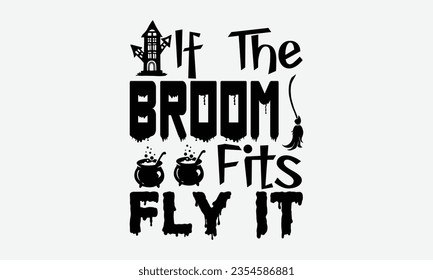 If The Broom Fits Fly It - Halloween t-shirt design,  Halloween Onesie SVG, typography t-shirt design, Vector EPS Editable Files, For stickers, Templet, mugs, etc.
