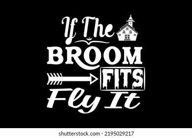 If the broom fits fly it, Halloween t-shirt design