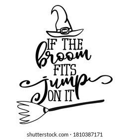 If the broom fits, jump on it - Halloween quote on white background with broom and witch hat. Good for t-shirt, mug, scrap booking, gift, printing press. Holiday quotes. Witch's hat, broom.