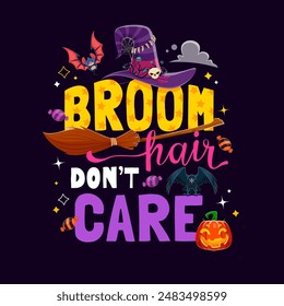 Broom hair do not care, Halloween quote with cartoon vector mischievous witch hat, broomstick, bat, black raven, jack lantern pumpkin, festive sweets and decorative typography. Funny lettering phrase