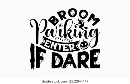 Broom Parking Enter If Dare - Halloween T-Shirt Design, Illustration With Hand-Lettering And Decoration Elements, Silhouette Cameo, Cricut, Eps, Files For Cutting.