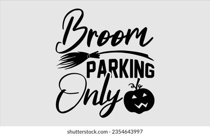 Broom parking only - Halloween t-shirt design, Hand drawn lettering phrase, Vector illustration, Illustration for prints on t-shirts, bags, posters, cards and Mug. 