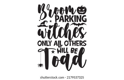 Broom Parking Witches Only All Others Will Be Toad-Halloween Svg, T-Shirt Design, Vector Illustration Isolated On White Background, Handwritten Script For Holiday Party Celebration