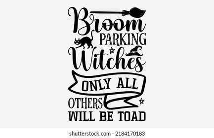 Broom Parking Witches Only All Others Will Be Toad - Halloween T Shirts Design, Hand Drawn Lettering Phrase, Calligraphy T Shirt Design, Isolated On White Background, Svg Files For Cutting Cricut And 
