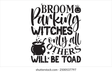 Broom Parking Witches Only All Others Will Be Toad Vibrant Halloween T Shirt Design Showcasing Hand Drawn Lettering Phrase Isolated on White Background, with Calligraphy Graphic Design and Typography 