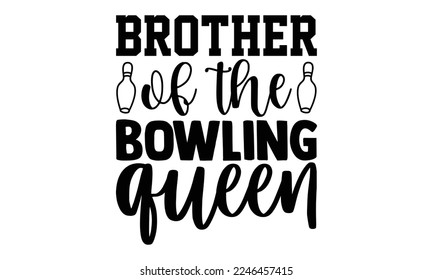 Brother Of The Bowling Queen - Bowling T-shirt Design, eps, svg Files for Cutting, Calligraphy graphic design, Hand drawn lettering phrase isolated on white background svg