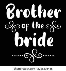 Brother of the bride Shirt print template, typography design for shirt, mug, iron, glass, sticker, hoodie, pillow, phone case, etc, perfect design of mothers day fathers day valentine day