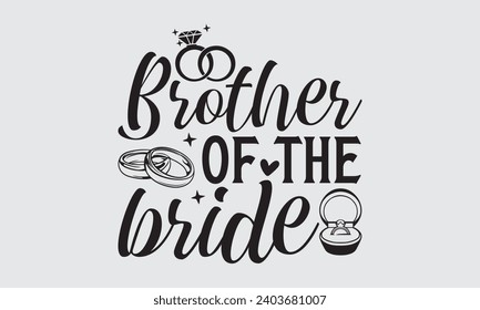 Brother Of The Bride - Wedding Ring T-Shirts Design, Hand drawn lettering phrase, Handmade calligraphy vector illustration, Hand written vector sign, EPS.