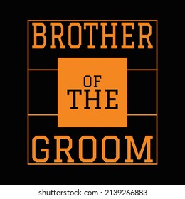 Brother Of The Groom T Shirt Design And Vector Illustration. 