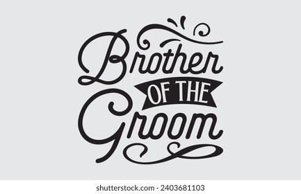 Brother Of The Groom - Wedding Ring T-Shirts Design, Hand lettering illustration for your design of postcards, Cutting Cricut and Silhouette, EPS 10.