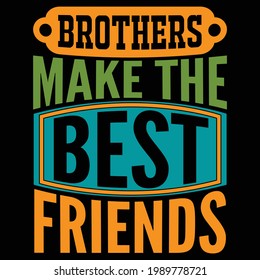 brother make the best friends, brother illustration design, best friend, calligraphy friendship day lettering saying, typography lettering design, printing for t shirt, banner, poster, mug etc