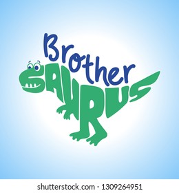 Brother Saurus -Cute dinosaur character for T-Shirts, Hoodie, Tank. Vector illustration lettering typography text for clothes. Inspirational quote card, invitation, banner. Kids calligraphy background