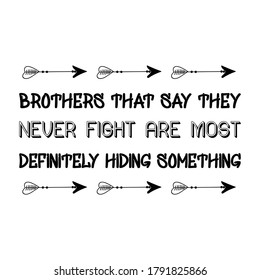  Brothers that say they never fight are most definitely hiding something. Vector Quote