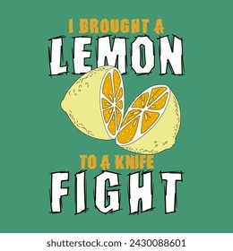 I brought a lemon to a knife fight typography slogan for t shirt printing, tee graphic design.