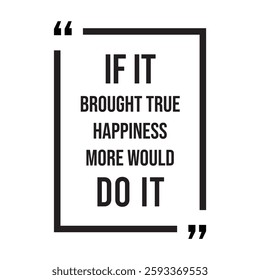 if it brought true happiness more would do it inspirational design quote, motivational quotes, typography illustration lettering quotes