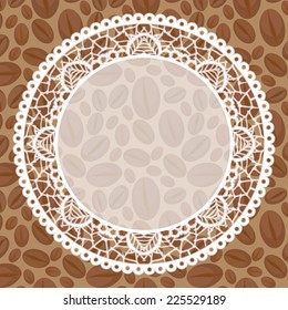 Brown background with coffee beans and round lace doily. Vector illustration.