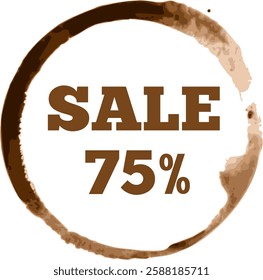 Brown coffee cup stain creating a circular shape, featuring a bold 75 percent off sale advertisement against a clean white background, perfect for retail promotions and marketing