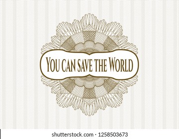 Brown money style emblem or rosette with text You can save the World inside