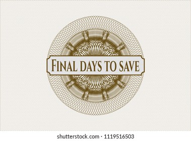 Brown money style rosette with text Final days to save inside