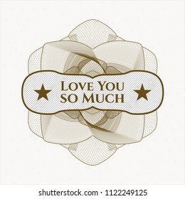 Brown money style rosette with text Love You so Much inside