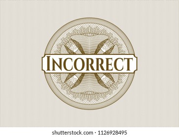 Brown rosette (money style emblem) with text Incorrect inside