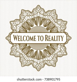 Brown rosette or money style emblem with text Welcome to Reality inside