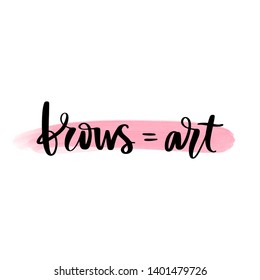 Brows Art - Vector Handwritten quote. Calligraphy phrase for beauty salon, brow bars, Brow Makers, decorative cards, T-shirt print, beauty blogs.