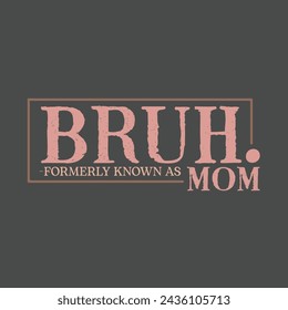 Bruh Formerly Known As Mom. Mom Mama Mother's Day T-Shirt Design, Posters, Greeting Cards, Textiles, and Sticker Vector Illustration