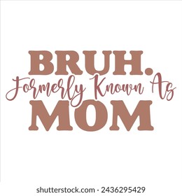 BRUH FORMERLY KNOWN AS MOM  MOTHER'S DAY T-SHIRT DESIGN