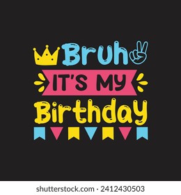 Bruh It's My Birthday. Birthday Quotes T-Shirt design, Vector graphics, typographic posters, or banners