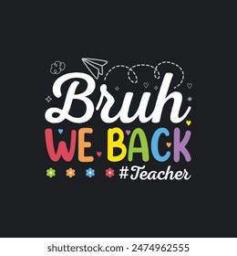 Bruh We Back Teacher First Day Of School. T-Shirt Design, Posters, Greeting Cards, Textiles, and Sticker Vector Illustration