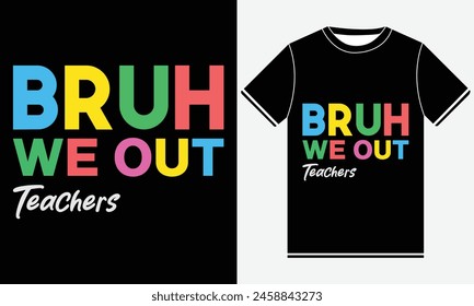 Bruh We Out Teachers T-Shirt Design, Funny T-shirt Design, Summer t-shirt design vector, Best Typography t-shirt Design Template, School Year Teacher Summer Designs, For print