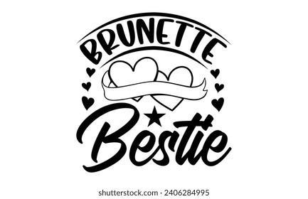 Brunette Bestie- Best friends t- shirt design, Hand drawn lettering phrase, Illustration for prints on bags, posters, cards eps, Files for Cutting, Isolated on white background. svg