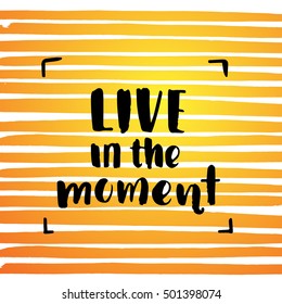 brush fonts inspirational quotes. motivational illustration live in the moment