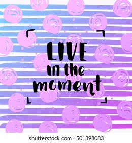 brush fonts inspirational quotes. motivational illustration live in the moment