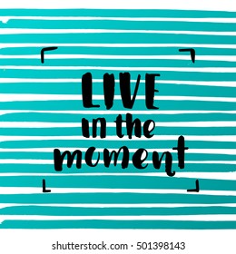 brush fonts inspirational quotes. motivational illustration live in the moment