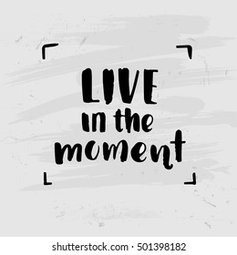 brush fonts inspirational quotes. motivational illustration live in the moment
