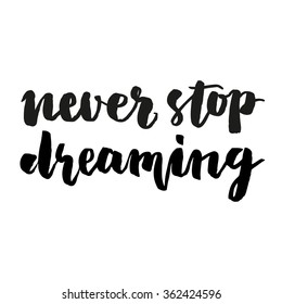 Brush lettering composition. Isolated phrase - never stop dreaming - on white background.
