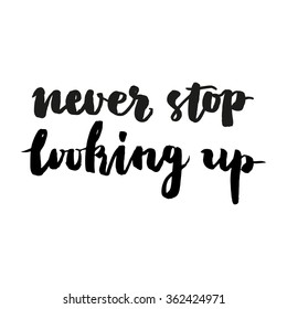 Brush lettering composition. Isolated phrase - never stop looking up - on white background.