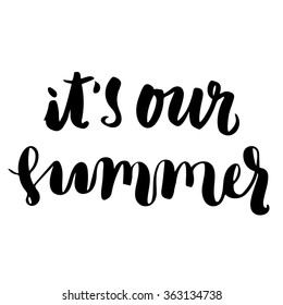 Brush lettering composition. Isolated phrase - it's our summer - on white background.