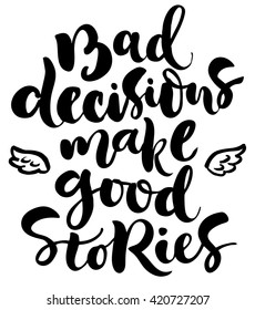 Brush lettering composition. Isolated phrase - bad decisions make good stories - on white background.