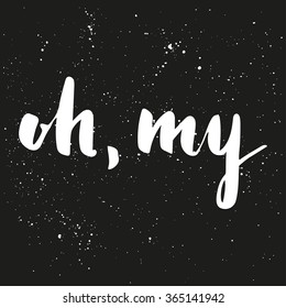 Brush lettering composition. Phrase - oh, my - on dark gray background with white ink splashes.