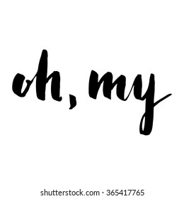 Brush lettering composition. Phrase - oh, my - on white background.