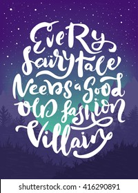 Brush lettering design. Phrase Every fairytale needs a good old fashion villain. White letters at magical mountain landscape on background.